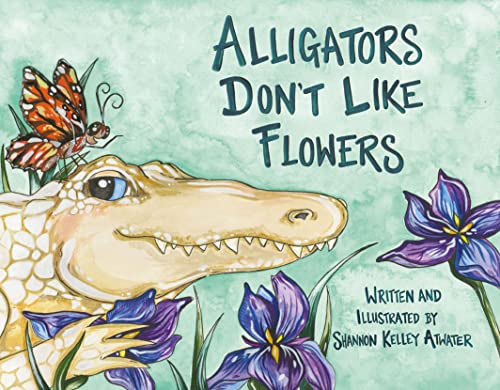 Image of Alligators Don't Like Flowers by Shannon Kelley Atwater (Author)