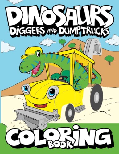 Dinosaurs, Diggers, And Dump Trucks by Big Dreams Art Supplies (Author), Davor Ratkovic (Illustrator)