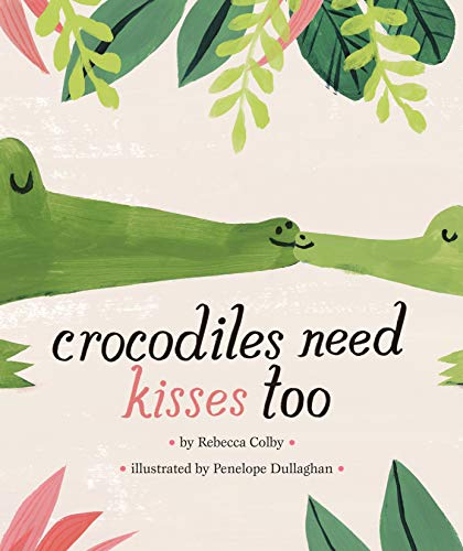 Image of Crocodiles Need Kisses Too by Rebecca Colby (Author), Penelope Dullaghan (Illustrator)