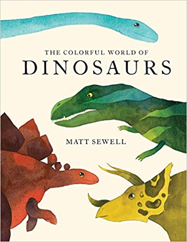 The Colorful World of Dinosaurs by Matt Sewell (Author)