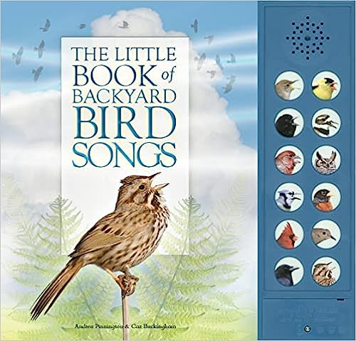 The Little Book of Backyard Bird Songs by Andrea Pinnington (Author), Caz Buckingham (Author). Children’s bird books with sound