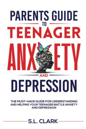 Parents Guide to Teenager Anxiety and Depression by S.L. Clark (Author)