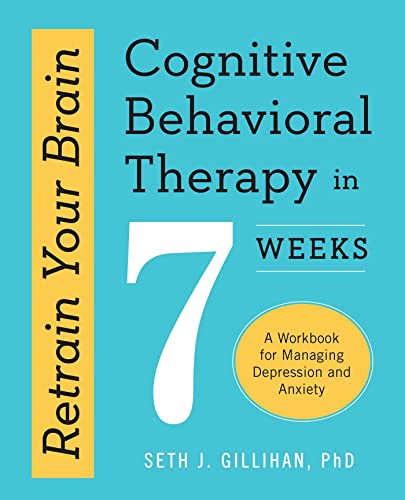 Cognitive Behavioral Therapy in 7 Weeks by Seth J. Gillihan PhD (Author)