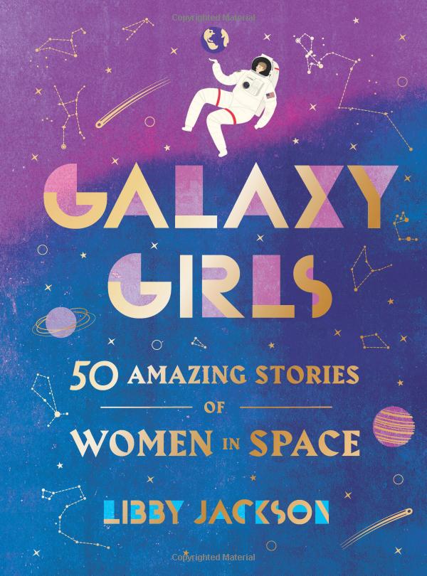 Galaxy Girls: 50 Amazing Stories of Women in Space by Libby Jackson (Author) (Best Storybooks for teenage girl who is interest in Technology)
