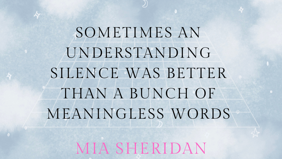Sometimes an understanding silence was better than a bunch of meaningless words.”-Archer's Voice quotes, Mia Sheridan.
